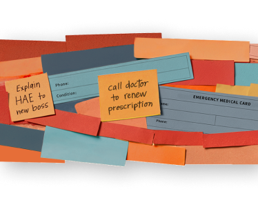 Image composed of HAE treatment items and text bubbles and sticky notes that say, "Call doctor to renew prescription," and "Explain HAE to new boss."
